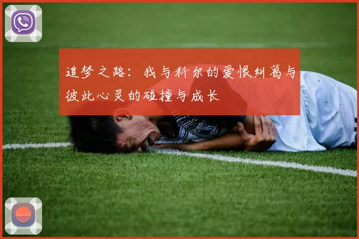 追梦之路：我与科尔的爱恨纠葛与彼此心灵的碰撞与成长