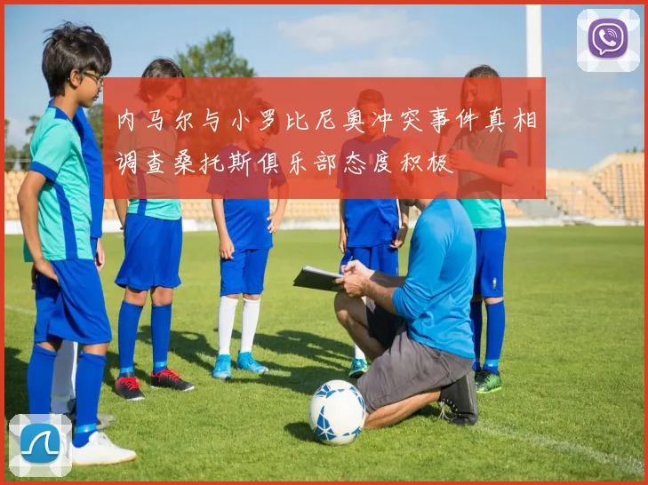 内马尔与小罗比尼奥冲突事件真相调查桑托斯俱乐部态度积极